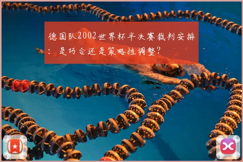 德国队2002世界杯半决赛裁判安排：是巧合还是策略性调整？